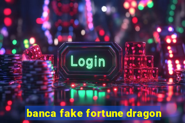 banca fake fortune dragon